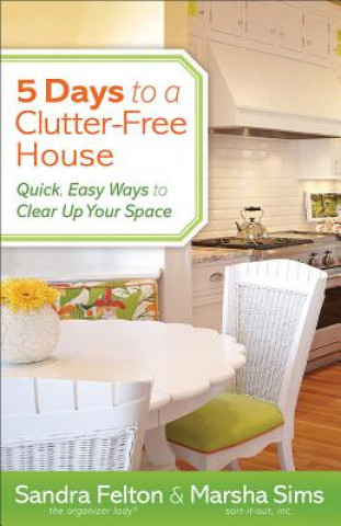 5 Days to a Clutter-Free House - Quick, Easy Ways to Clear Up Your Space