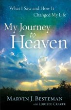 My Journey to Heaven - What I Saw and How It Changed My Life