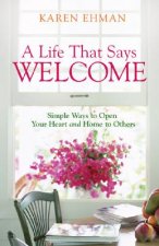 Life That Says Welcome - Simple Ways to Open Your Heart & Home to Others