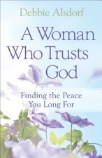 Woman Who Trusts God - Finding the Peace You Long For