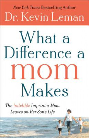 What a Difference a Mom Makes - The Indelible Imprint a Mom Leaves on Her Son`s Life