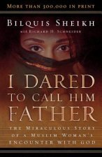 I Dared to Call Him Father - The Miraculous Story of a Muslim Woman`s Encounter with God