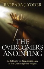 Overcomer`s Anointing - God`s Plan to Use Your Darkest Hour as Your Greatest Spiritual Weapon