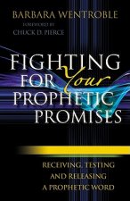 Fighting for Your Prophetic Promises - Receiving, Testing and Releasing a Prophetic Word