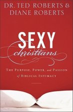 Sexy Christians - The Purpose, Power, and Passion of Biblical Intimacy