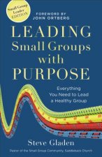 Leading Small Groups with Purpose - Everything You Need to Lead a Healthy Group