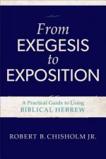 From Exegesis to Exposition - A Practical Guide to Using Biblical Hebrew