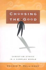 Choosing the Good - Christian Ethics in a Complex World