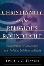 Christianity at the Religious Roundtable - Evangelicalism in Conversation with Hinduism, Buddhism, and Islam
