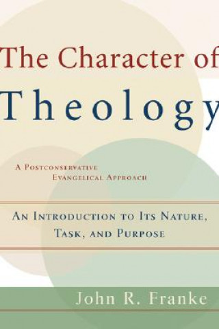 Character of Theology - An Introduction to Its Nature, Task, and Purpose
