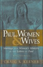 Paul, Women, and Wives - Marriage and Women`s Ministry in the Letters of Paul
