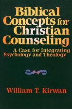 Biblical Concepts for Christian Counseling - A Case for Integrating Psychology and Theology