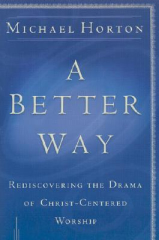 Better Way - Rediscovering the Drama of God-Centered Worship