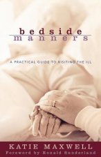 Bedside Manners - A Practical Guide to Visiting the Ill