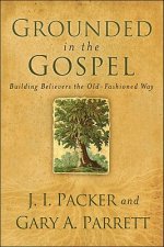 Grounded in the Gospel - Building Believers the Old-Fashioned Way