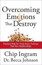 Overcoming Emotions that Destroy - Practical Help for Those Angry Feelings That Ruin Relationships