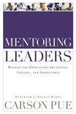 Mentoring Leaders - Wisdom for Developing Character, Calling, and Competency