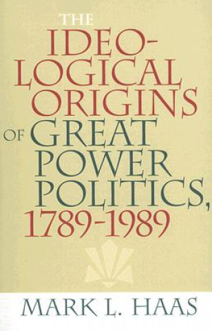 Ideological Origins of Great Power Politics, 1789-1989