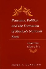 Peasants, Politics, and the Formation of Mexico's National State