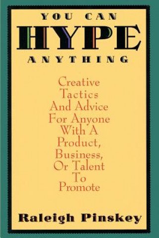 You Can Hype Anything: Creative Tactics and Advice for Anyone with a Product or Business to Promote
