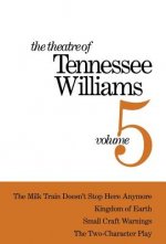 Theatre of Tennessee Williams - the Milk Train Doesn't Stop Here Anymore, Kingdom of Earth, Small Craft Warnings, the Two Character Play V 5