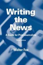 Writing the News: A Guide for Print Journalists Th ird Edition