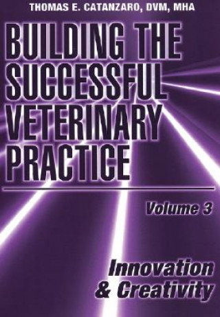 Building the Successful Veterinary Practice, Volum e 3: Innovation & Creativity