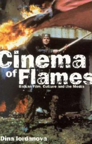 Cinema of Flames: Balkan Film, Culture and the Media