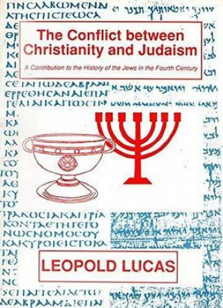 Conflict Between Christianity And Judaism: A Contribution to the History of the Jews in the Fourth Century