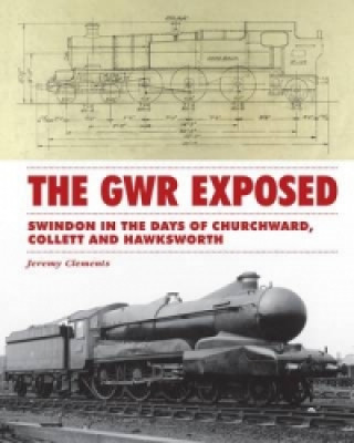 GWR Exposed - Swindon in the Days of Collett and Hawksworth
