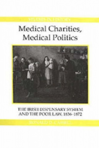 Medical Charities, Medical Politics - The Irish Dispensary System and the Poor Law, 1836-1872