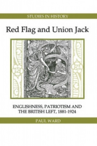 Red Flag and Union Jack - Englishness, Patriotism and the British Left, 1881-1924