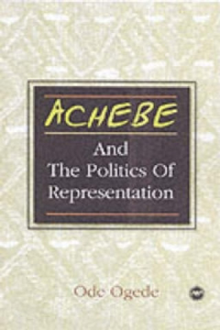 Achebe And The Politics Of Representation