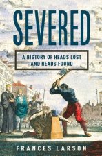 Severed - A History of Heads Lost and Heads Found