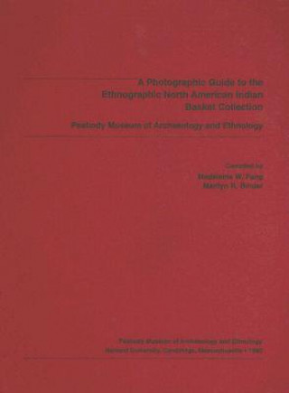 Photographic Guide to the Ethnographic North American Indian Basket Collection, Peabody Museum of Archaeology and Ethnology