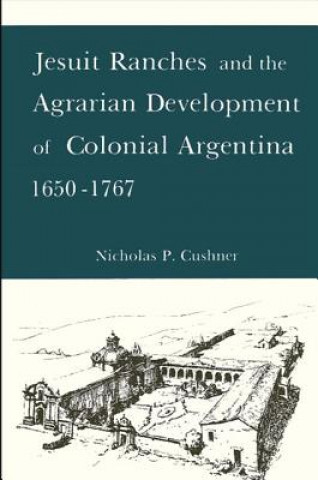 Jesuit Ranchers and the Agrarian Development of Colonial Argentina, 1650-1767