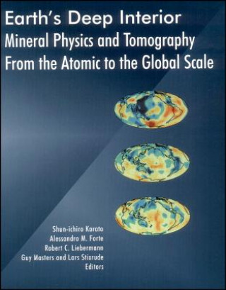 Earth's Deep Interior - Mineral Physics and Tomography From the Atomic to the Global Scale, Geophysical Monograph 117