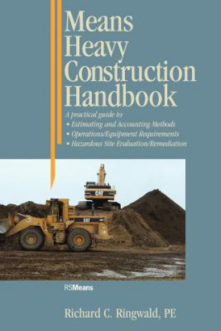 Means Heavy Construction Handbook - A Practical Guide to - Estimating and Accounting Methods; Operations/Equipment Requirements; Hazardous Site