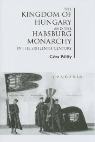 Kingdom of Hungary and the Habsburg Monarchy in the Sixteenth Century