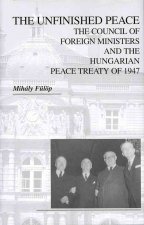 Unfinished Peace - The Council of Foreign Ministers and the Hungarian Peace Treaty of 1947