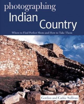 Photographing Indian Country - Where to Find Perfect Shots and How to Take Them