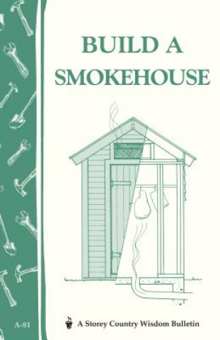 Build a Smokehouse: Storey's Country Wisdom Bulletin  A.81