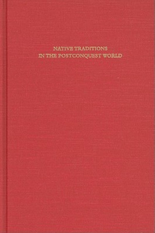 Native Traditions in the Postconquest World - A Symposium at Dumbarton Oaks, 2nd through 4th October 1992
