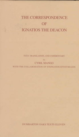 Correspondence of Ignatios the Deacon Dumbarton Oaks Texts, V11 (Corpus Fontium Historae Byzantinae, 39)