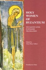 Holy Women of Byzantium - Ten Saints` Lives in English Translation