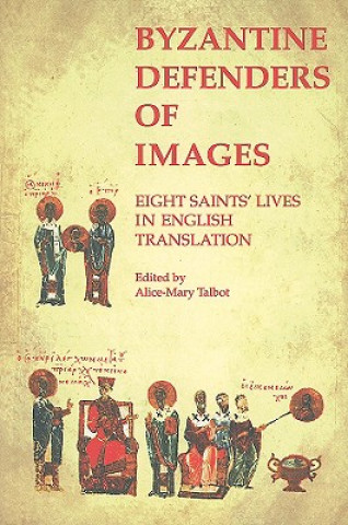Byzantine Defenders of Images - Eight Saints` Lives in English Translation