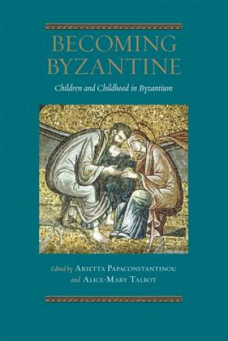 Becoming Byzantine - Children and Childhood in Byzantium