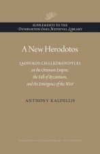 New Herodotos - Laonikos Chalkokondyles on the Ottoman Empire, the Fall of Byzantium, and the Emergence of the West
