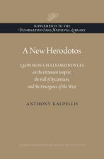 New Herodotos - Laonikos Chalkokondyles on the Ottoman Empire, the Fall of Byzantium, and the Emergence of the West