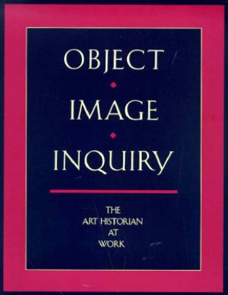 Object, Image, Inquiry - The Art Historian at Work